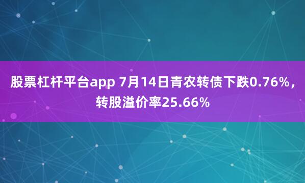 股票杠杆平台app 7月14日青农转债下跌0.76%，转股溢价率25.66%